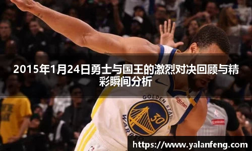 2015年1月24日勇士与国王的激烈对决回顾与精彩瞬间分析