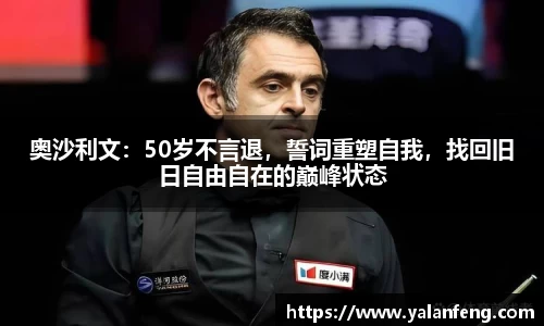 奥沙利文：50岁不言退，誓词重塑自我，找回旧日自由自在的巅峰状态